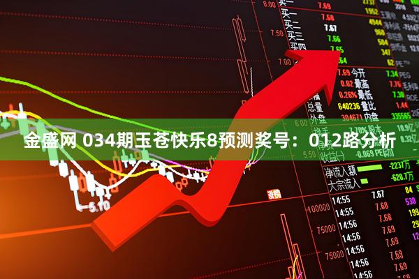 金盛网 034期玉苍快乐8预测奖号：012路分析