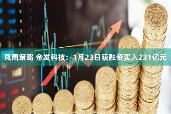 凤凰策略 金发科技：1月23日获融资买入231亿元