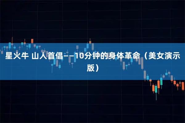 星火牛 山人首倡——10分钟的身体革命（美女演示版）